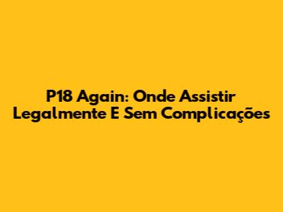 P18 Again: Onde Assistir Legalmente E Sem Complicações