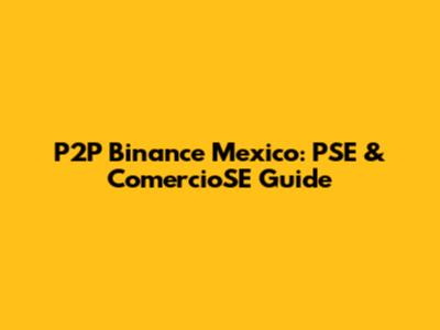 P2P Binance Mexico: PSE & ComercioSE Guide