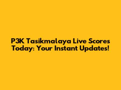 P3K Tasikmalaya Live Scores Today: Your Instant Updates!