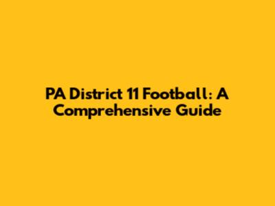 PA District 11 Football: A Comprehensive Guide