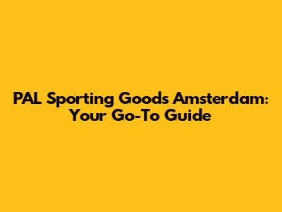 PAL Sporting Goods Amsterdam: Your Go-To Guide