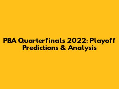 PBA Quarterfinals 2022: Playoff Predictions & Analysis
