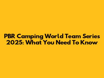 PBR Camping World Team Series 2025: What You Need To Know