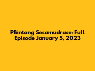 PBintang Sesamudrase: Full Episode January 5, 2023