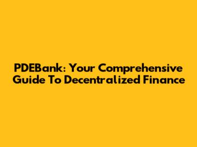 PDEBank: Your Comprehensive Guide To Decentralized Finance