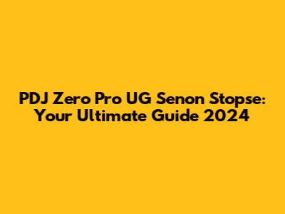PDJ Zero Pro UG Senon Stopse: Your Ultimate Guide 2024