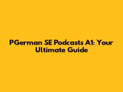 PGerman SE Podcasts A1: Your Ultimate Guide