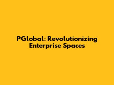 PGlobal: Revolutionizing Enterprise Spaces