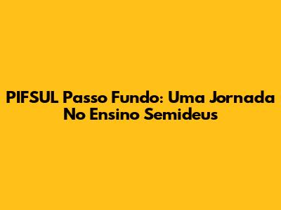 PIFSUL Passo Fundo: Uma Jornada No Ensino Semideus