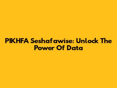PIKHFA Seshafawise: Unlock The Power Of Data