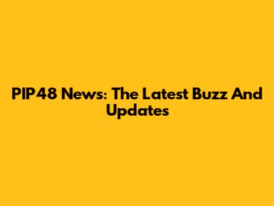 PIP48 News: The Latest Buzz And Updates