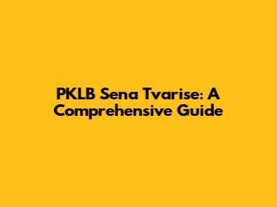 PKLB Sena Tvarise: A Comprehensive Guide