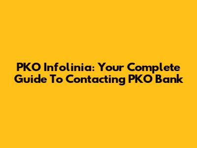 PKO Infolinia: Your Complete Guide To Contacting PKO Bank
