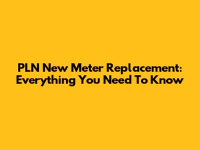 PLN New Meter Replacement: Everything You Need To Know