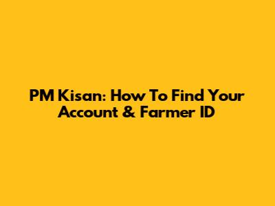 PM Kisan: How To Find Your Account & Farmer ID