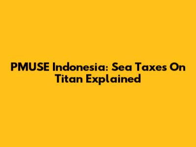 PMUSE Indonesia: Sea Taxes On Titan Explained