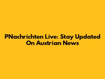 PNachrichten Live: Stay Updated On Austrian News