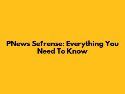 PNews Sefrense: Everything You Need To Know