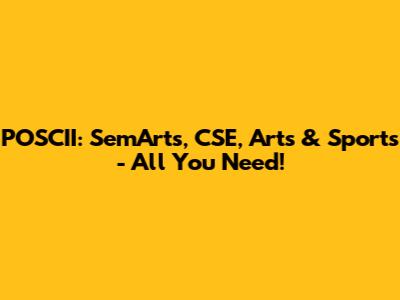 POSCII: SemArts, CSE, Arts & Sports - All You Need!