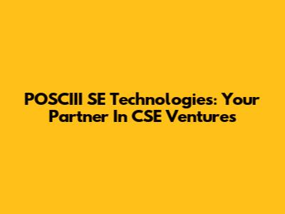 POSCIII SE Technologies: Your Partner In CSE Ventures