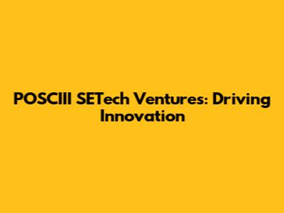 POSCIII SETech Ventures: Driving Innovation