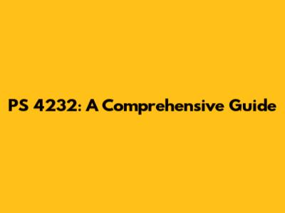 PS 4232: A Comprehensive Guide
