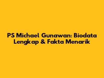 PS Michael Gunawan: Biodata Lengkap & Fakta Menarik
