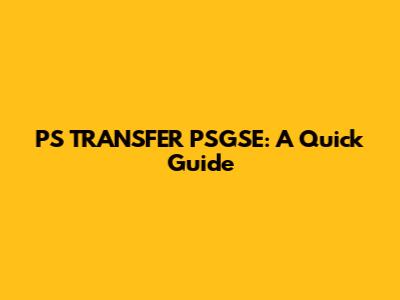PS TRANSFER PSGSE: A Quick Guide