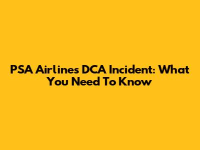 PSA Airlines DCA Incident: What You Need To Know