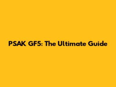 PSAK GF5: The Ultimate Guide