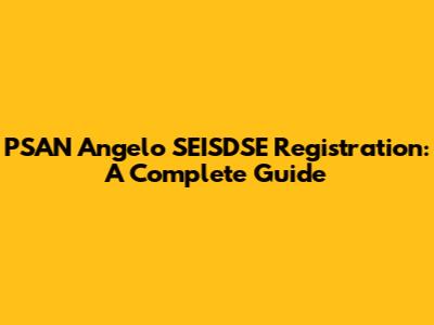 PSAN Angelo SEISDSE Registration: A Complete Guide