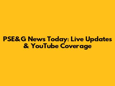 PSE&G News Today: Live Updates & YouTube Coverage