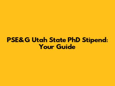 PSE&G Utah State PhD Stipend: Your Guide