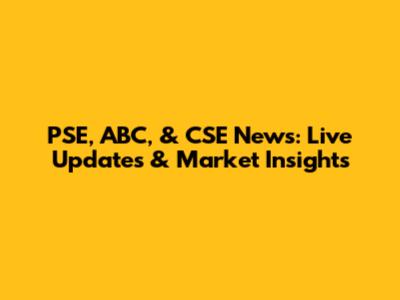 PSE, ABC, & CSE News: Live Updates & Market Insights