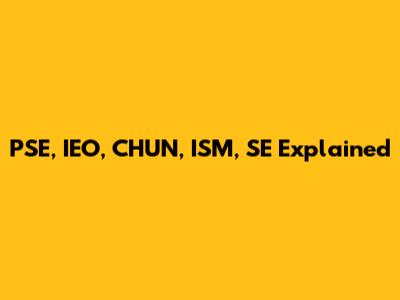 PSE, IEO, CHUN, ISM, SE Explained
