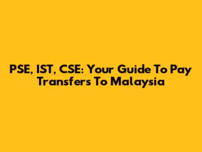 PSE, IST, CSE: Your Guide To Pay Transfers To Malaysia