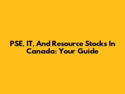 PSE, IT, And Resource Stocks In Canada: Your Guide