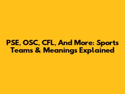 PSE, OSC, CFL, And More: Sports Teams & Meanings Explained