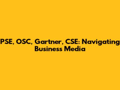 PSE, OSC, Gartner, CSE: Navigating Business Media