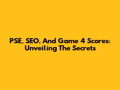 PSE, SEO, And Game 4 Scores: Unveiling The Secrets