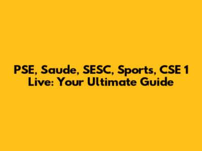 PSE, Saude, SESC, Sports, CSE 1 Live: Your Ultimate Guide