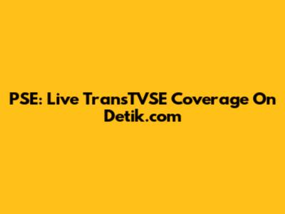 PSE: Live TransTVSE Coverage On Detik.com