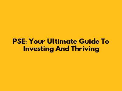 PSE: Your Ultimate Guide To Investing And Thriving
