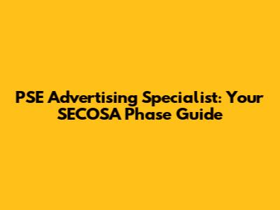PSE Advertising Specialist: Your SECOSA Phase Guide