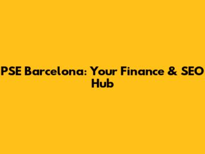 PSE Barcelona: Your Finance & SEO Hub
