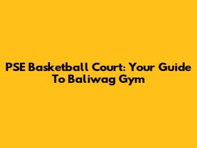 PSE Basketball Court: Your Guide To Baliwag Gym