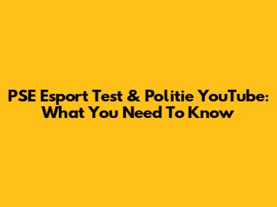 PSE Esport Test & Politie YouTube: What You Need To Know