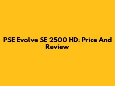 PSE Evolve SE 2500 HD: Price And Review