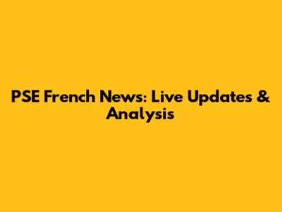 PSE French News: Live Updates & Analysis