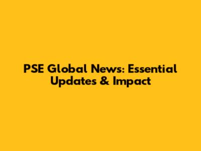 PSE Global News: Essential Updates & Impact